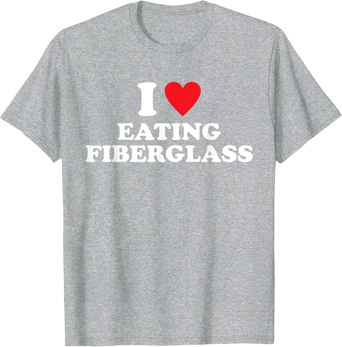 I Love Eating Fiberglass Design T-Shirt - Heather Grey