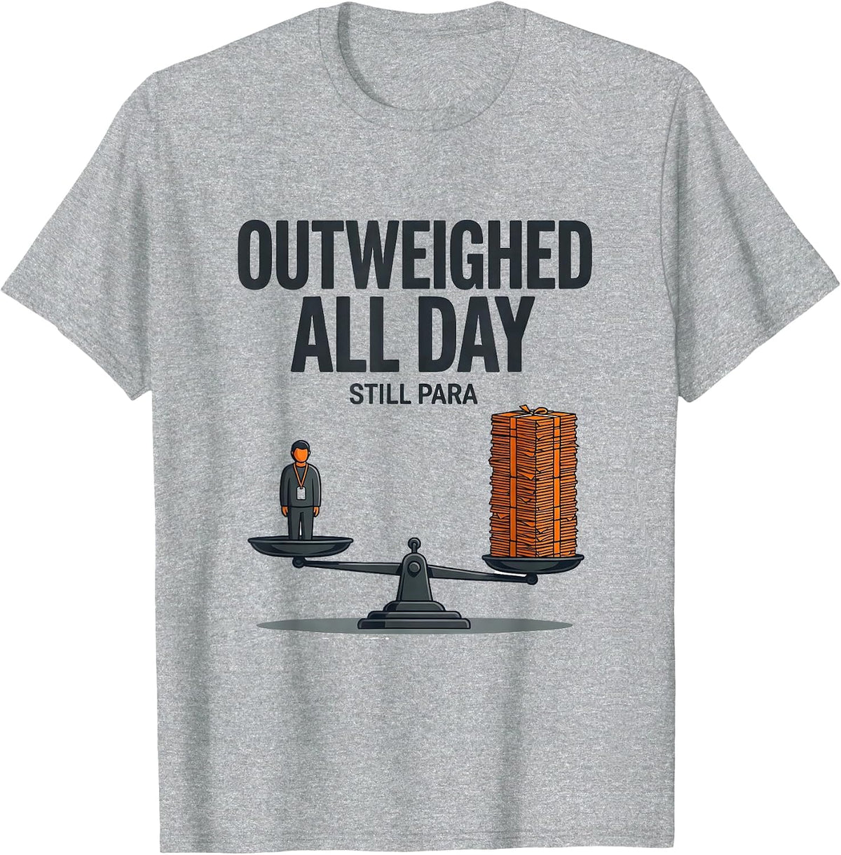 Men's Outweighed All Day, Still Para Funny Paraprofessional Humor T-Shirt - Heather Grey