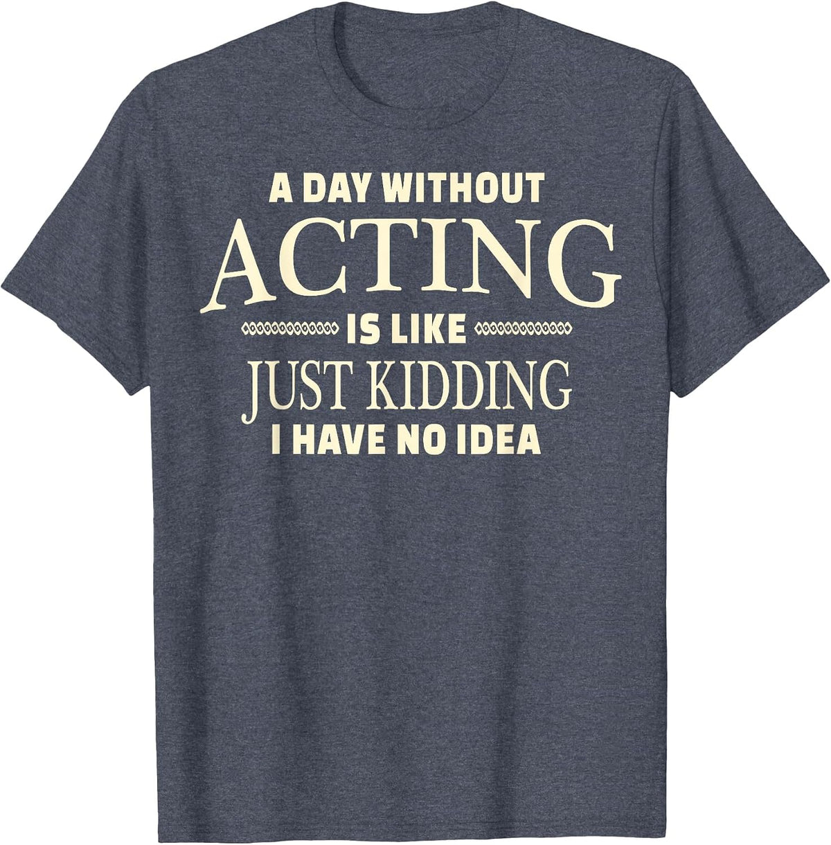 A Day Without Acting T-Shirt for Stage Actress and Actors - Heather Blue