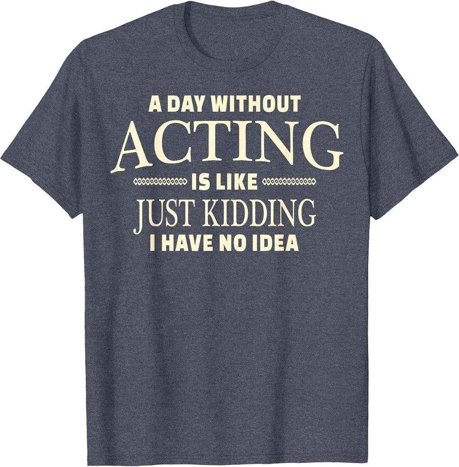 A Day Without Acting T-Shirt for Stage Actress and Actors - Heather Blue