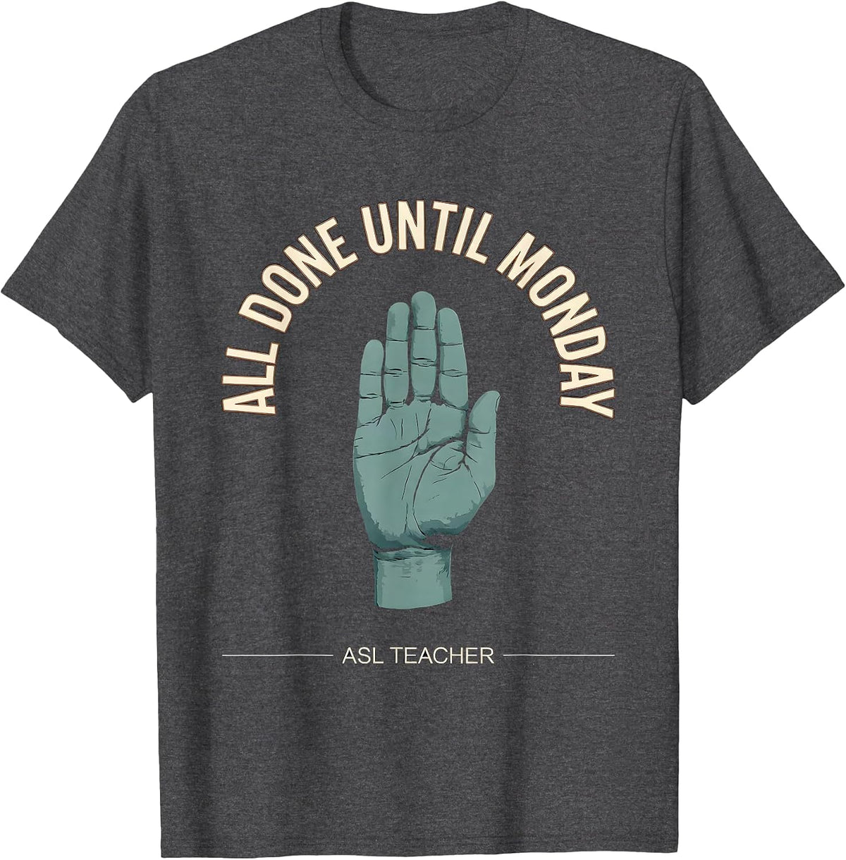 All Done Until Monday ASL Teacher Special Education T-Shirt - Dark Heather Grey