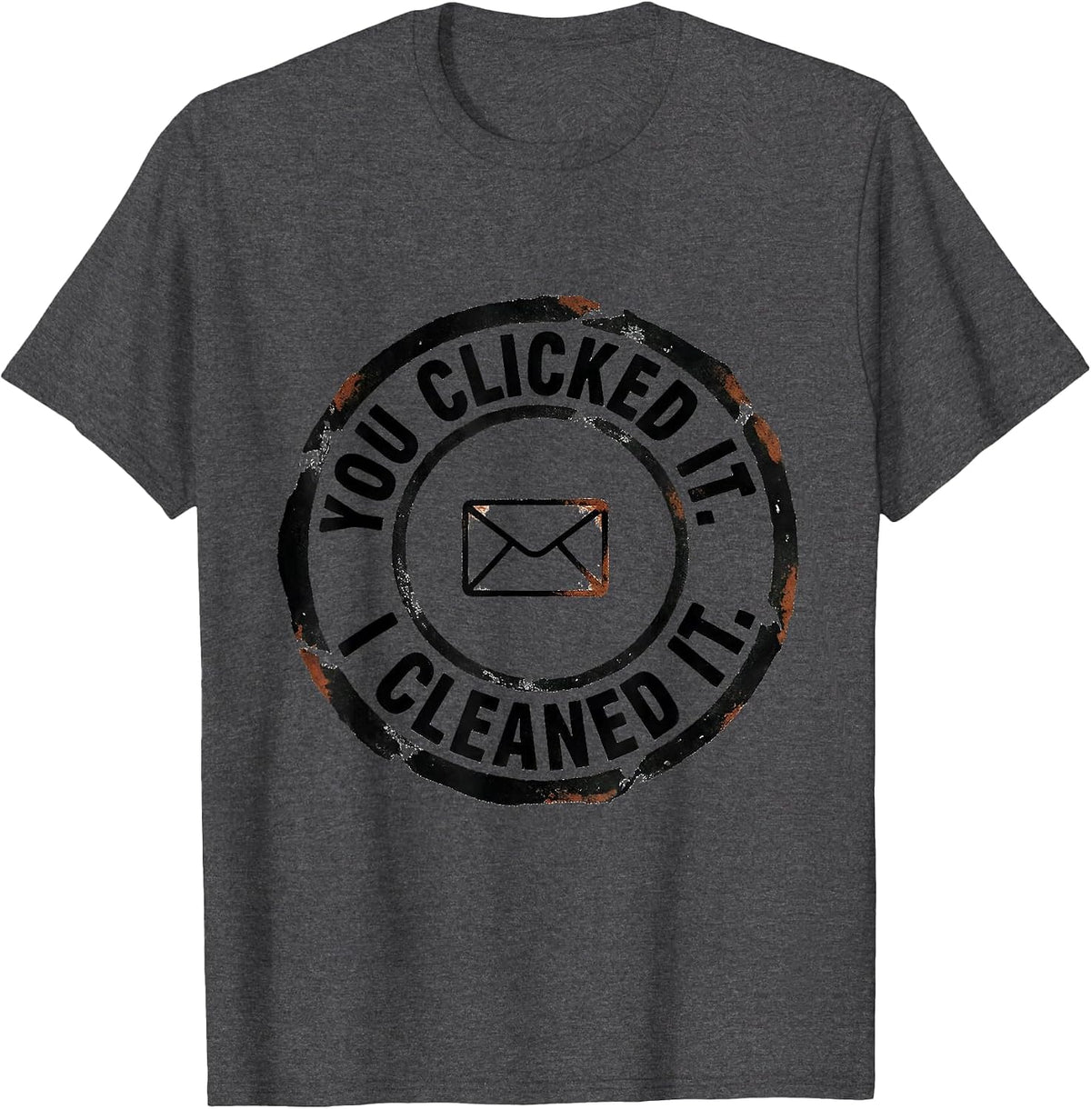 You Clicked It. I Cleaned It Funny Cybersecurity IT Analyst T-Shirt - Dark Heather Grey