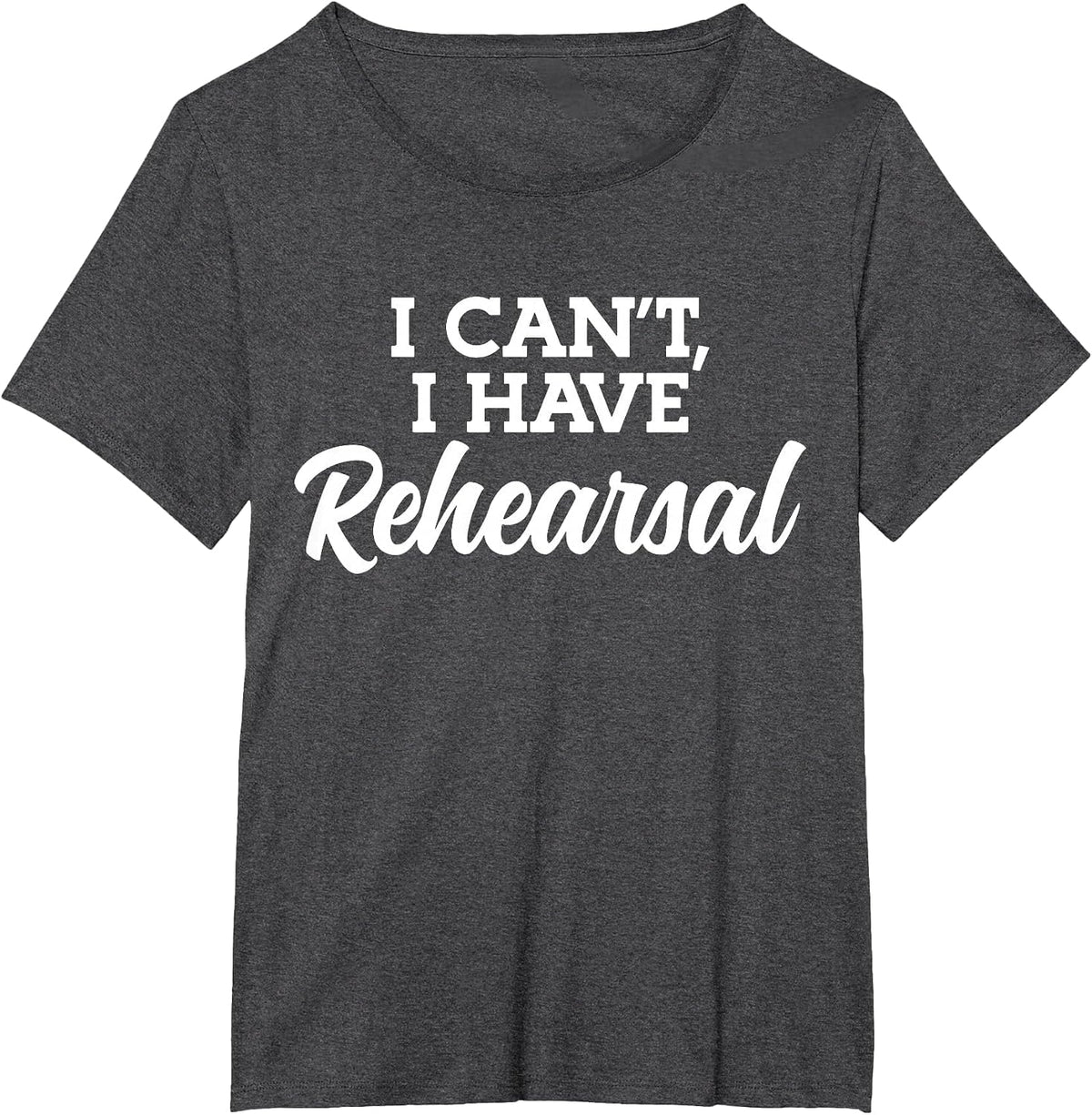 Theater I Can't I Have Rehearsal T-Shirt - Dark Heather Grey