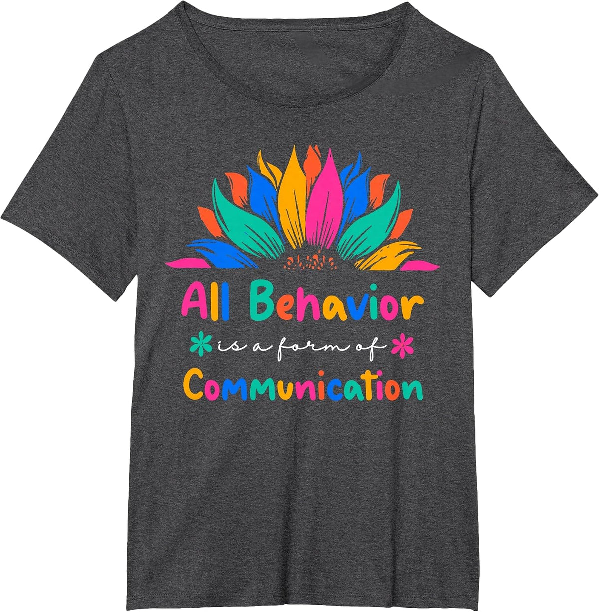 All Behavior is A Form of Communication Special Education Ed T-Shirt - Dark Heather Grey