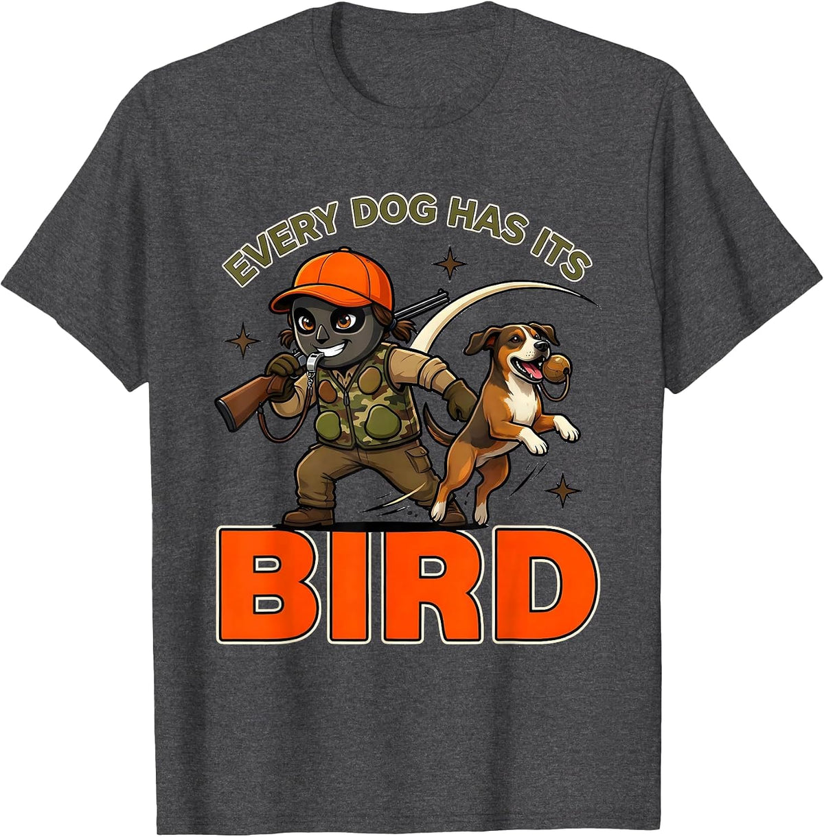 EVERY DOG HAS ITS BIRD Funny Gun Dog Duck Hunter Deer Camp T-Shirt - Dark Heather Grey