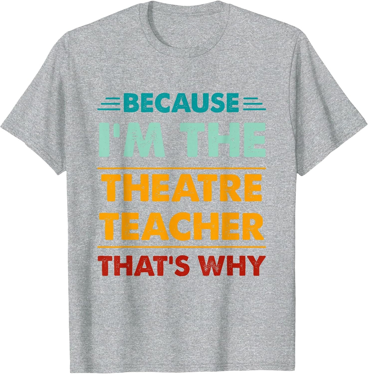 Profession Because I'm The Theatre Teacher That's Why T-Shirt - Heather Grey