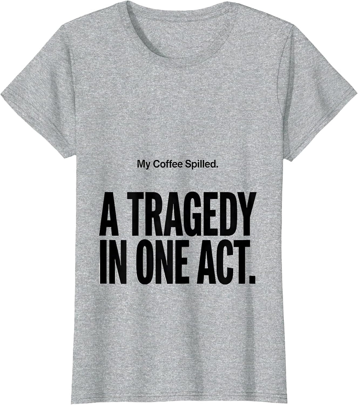Women's My Coffee Spilled A Tragedy In One Act Dramatic T-Shirt - Heather Grey