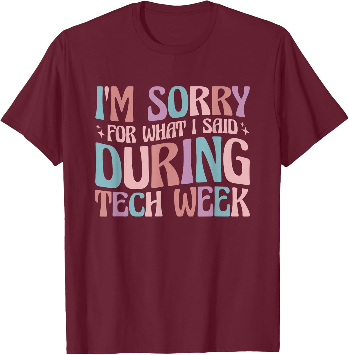 Im Sorry For What I Said During Tech Week T-Shirt - Burgundy
