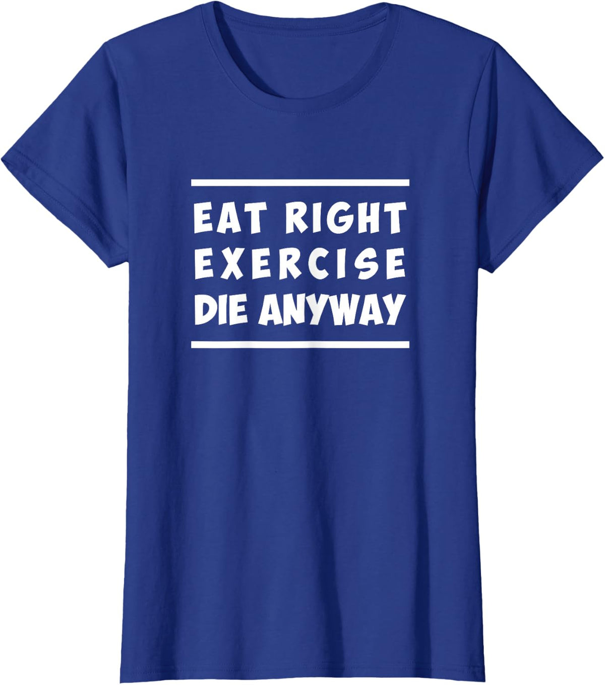 Eat Right, Exercise, Die Anyway Funny Workout T-Shirt T-Shirt - Royal Blue