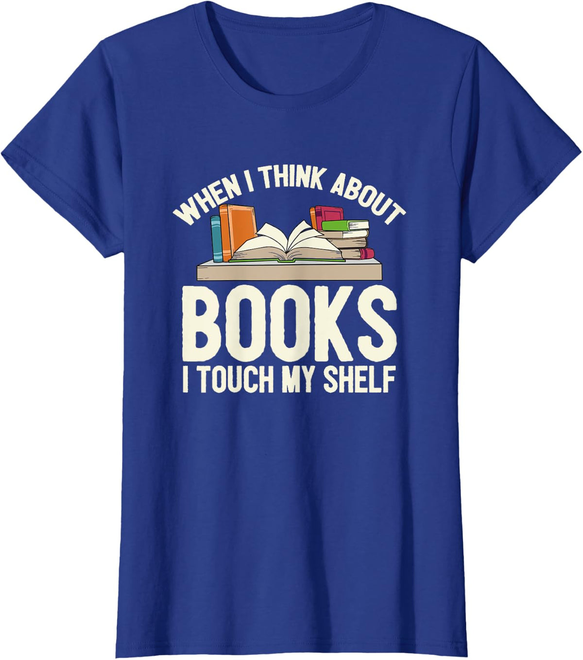 When I Think About Books I Touch My Shelf - Book Lovers Read T-Shirt - Royal Blue