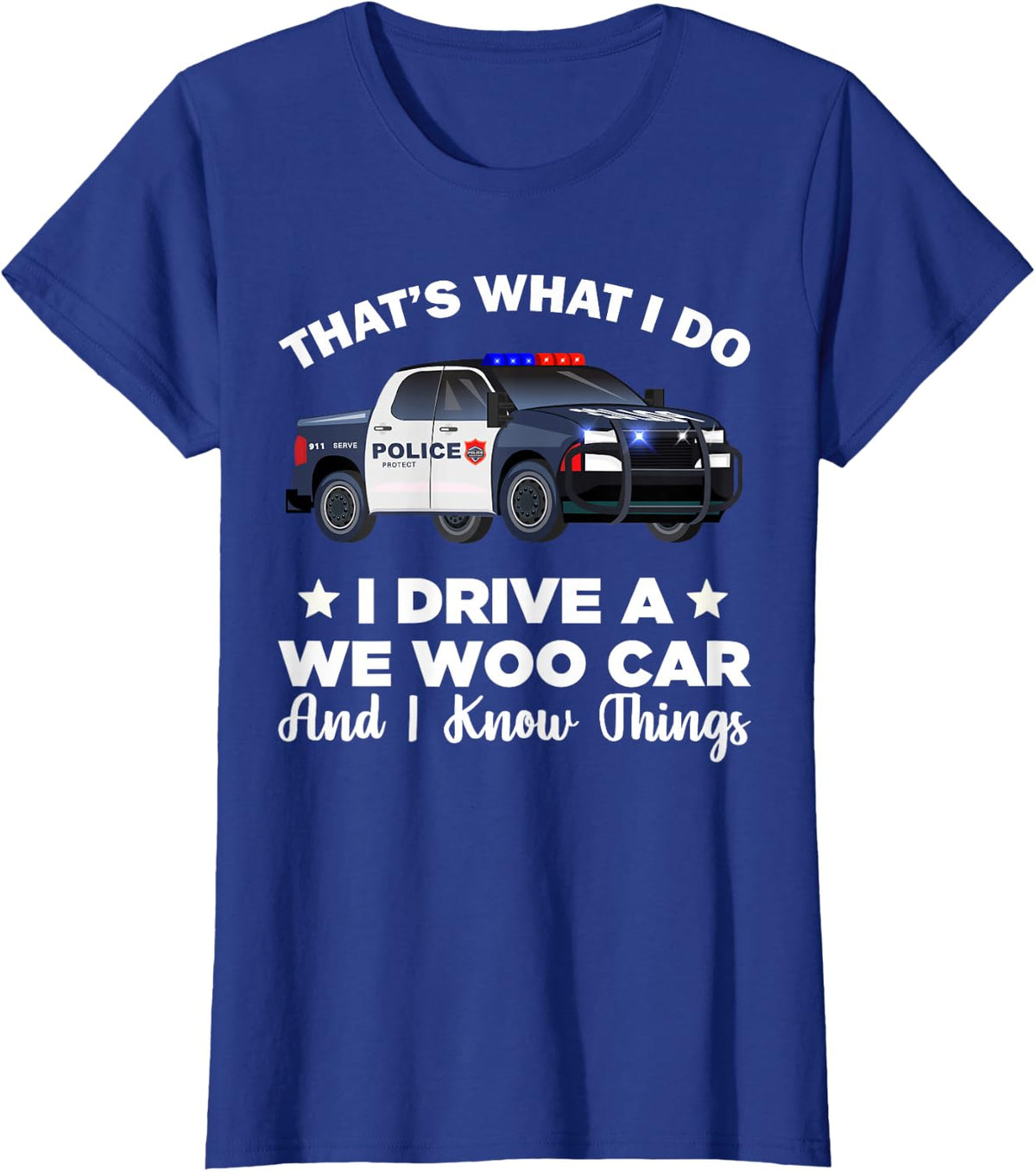 That's What I Do I Drive A Wee Woo Car And I Know Things T-Shirt Tee For Police Officers - Royal Blue