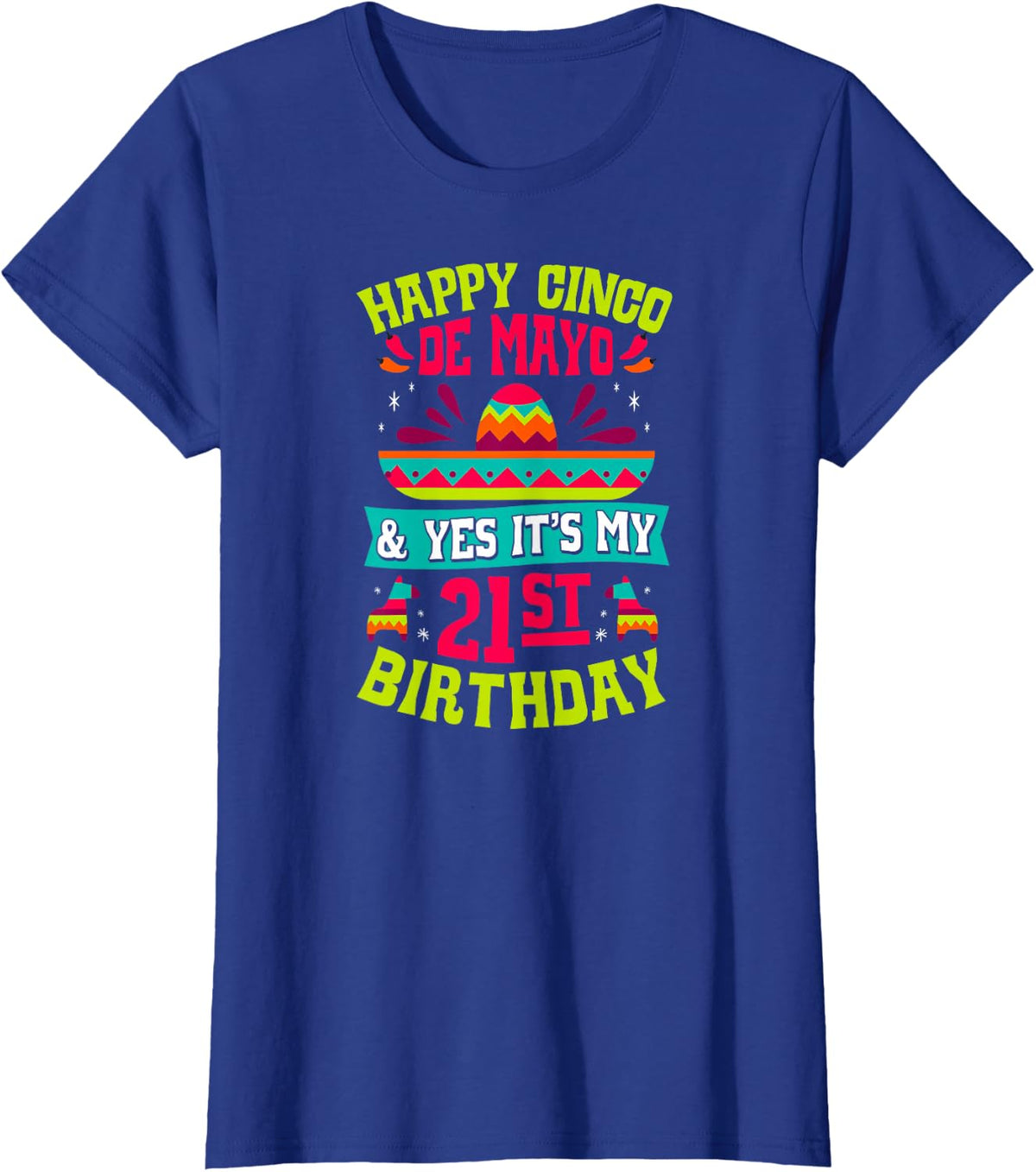 Happy Cinco De Mayo And Yes It's My 21st Birthday Fiesta T-Shirt - Royal Blue