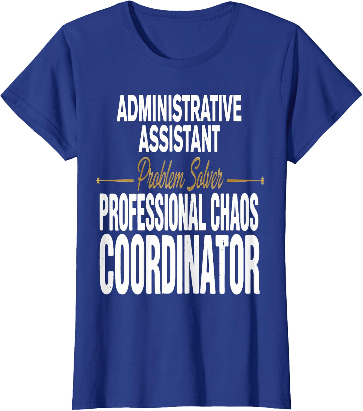 Administrative Assistant Problem Solver Chaos Coordinator T-Shirt - Royal Blue