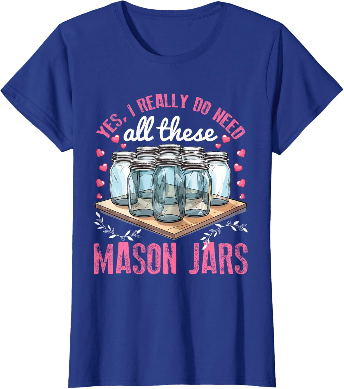 Jar Pickling for Women: Need All These Mason Jars T-Shirt - Royal Blue