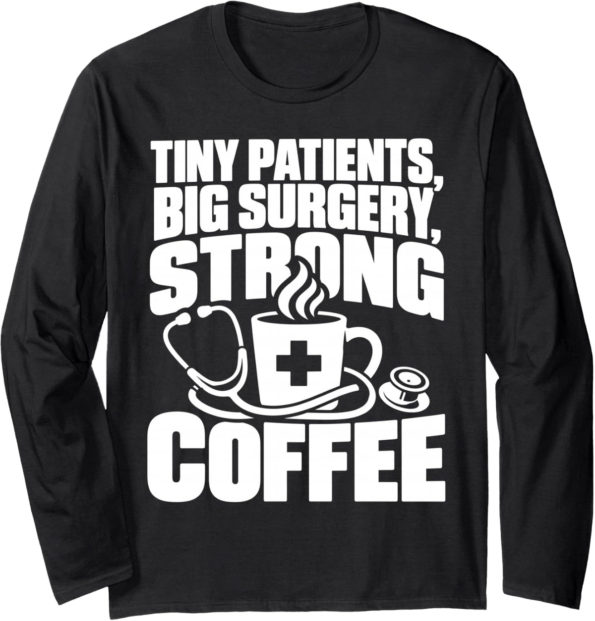 Tiny Patients Big Surgery Strong Coffee Pediatric Surgeon Long Sleeve T-Shirt - Adult Unisex Black