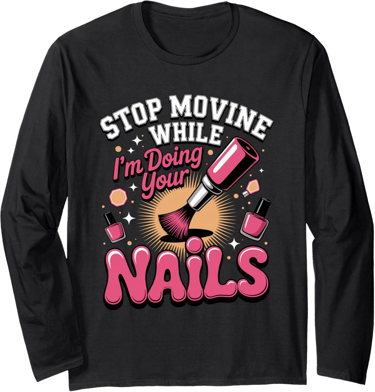 Stop Moving I'm Doing Your Nails Nail Tech Manicurist Long Sleeve T-Shirt - Adult Unisex Black