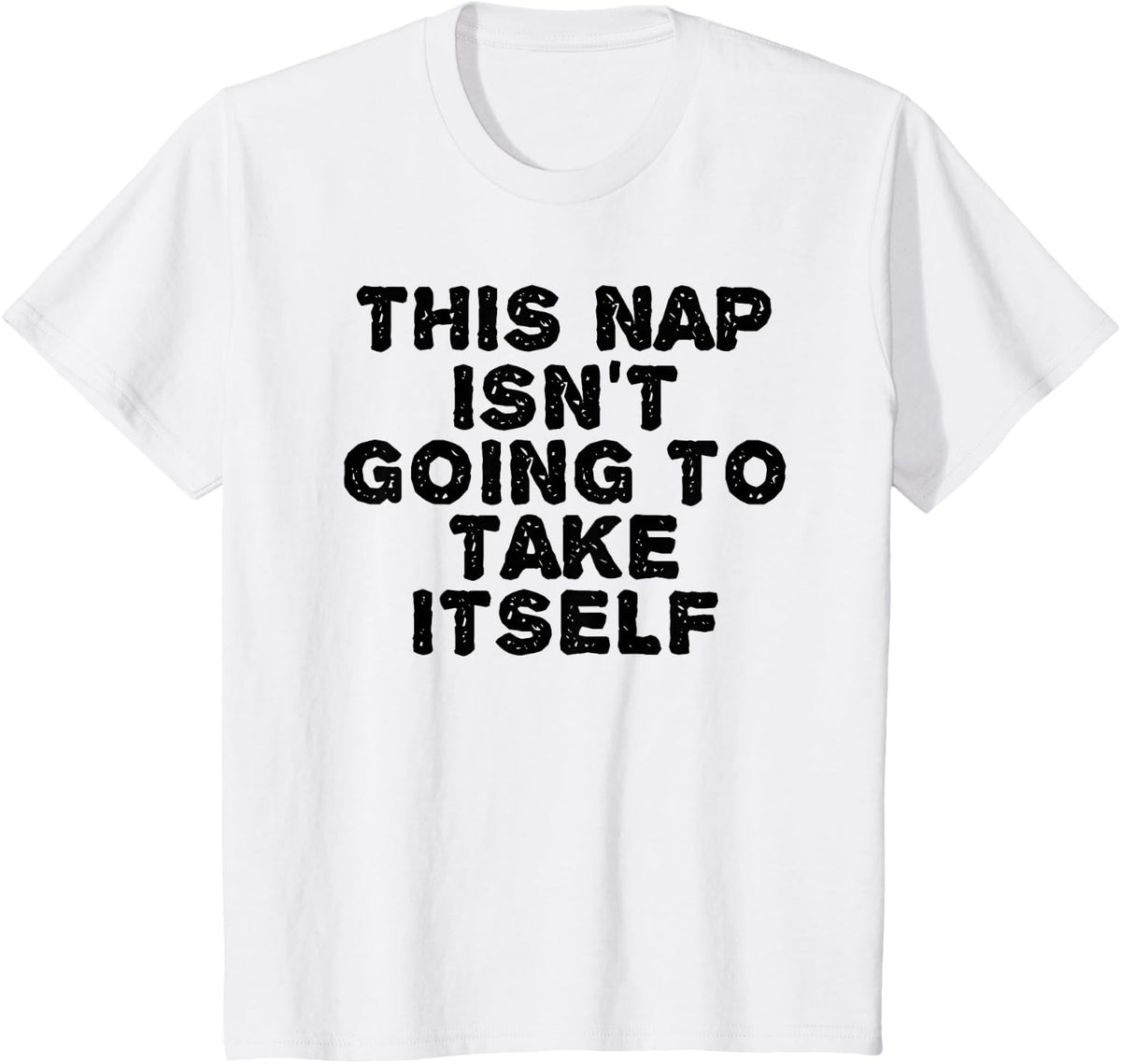 THIS NAP ISN'T GOING TO TAKE ITSELF Shirt Funny Gift Idea T-Shirt - White