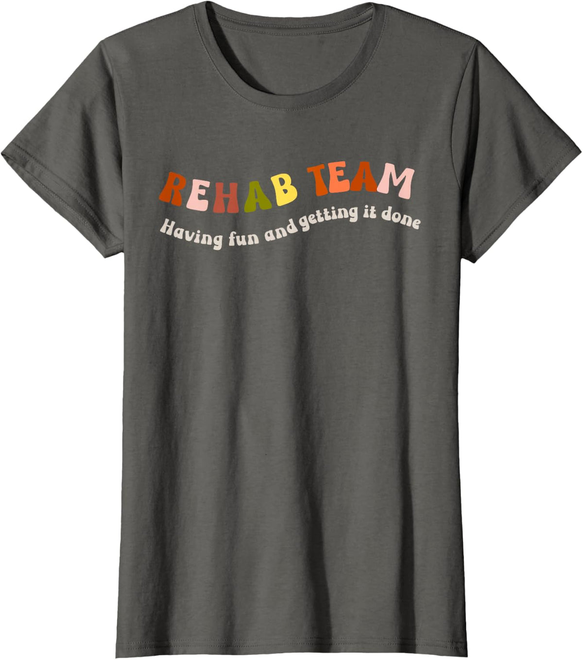 Rehab Team Squad Matching Having Fun And Getting It Done T-Shirt - Asphalt Grey