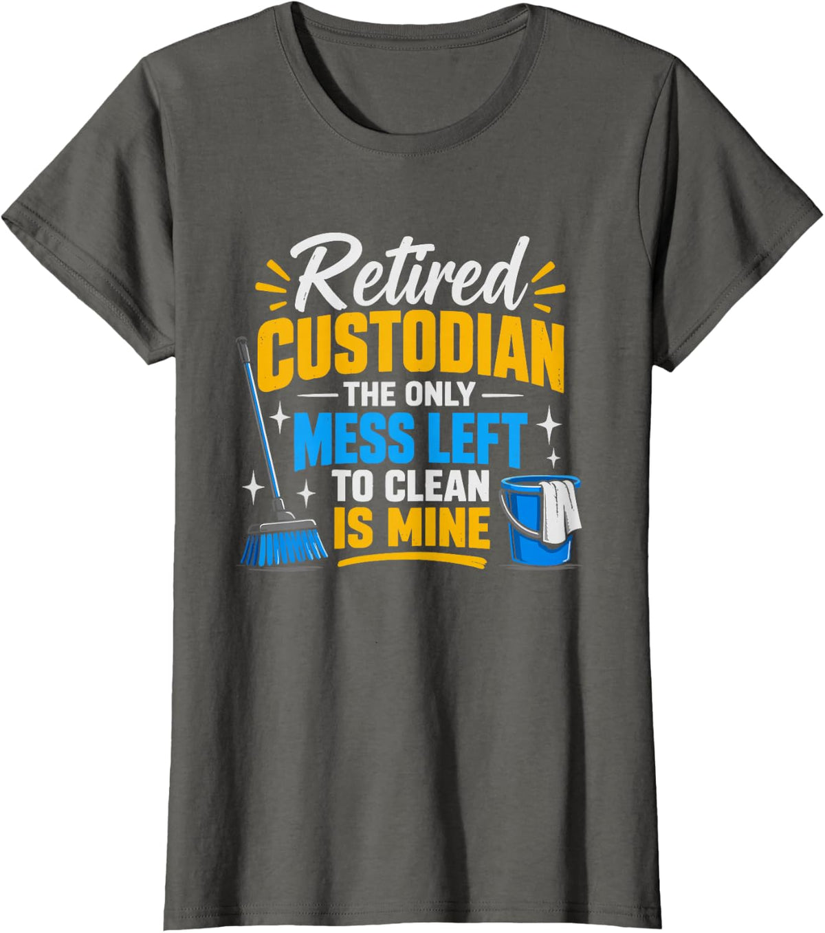 Retired Custodian The Only Mess Left to Clean is Mine T-Shirt - Asphalt Grey