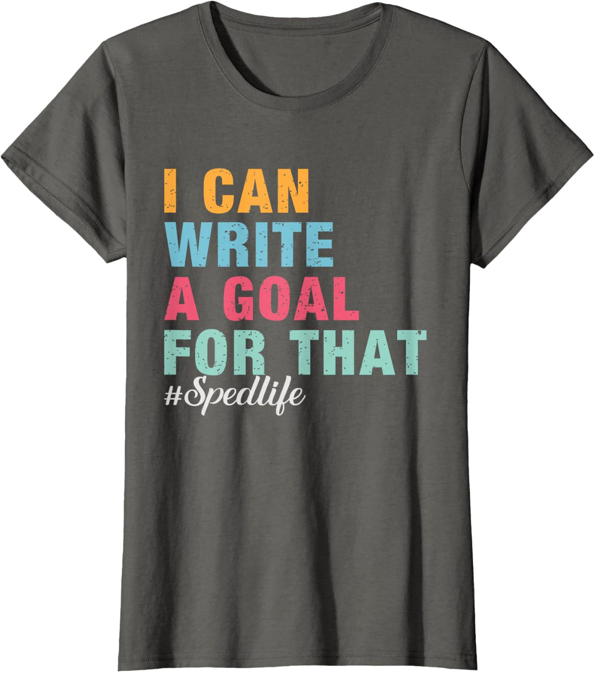 I Can Write A Goal For That Sped Special Education Teacher T-Shirt - Asphalt Grey