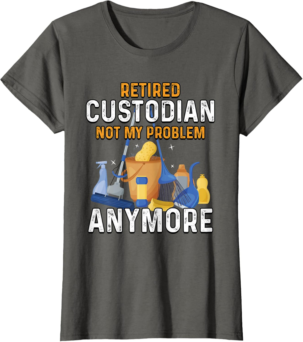 Retired Custodian Not My Problem Anymore Retirement Cute T-Shirt - Asphalt Grey