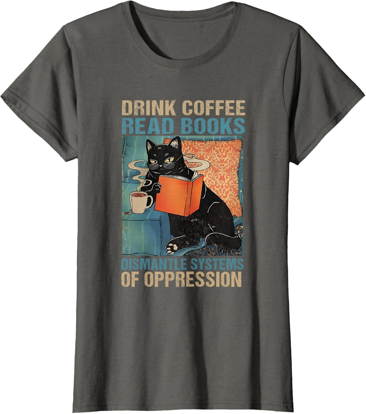 Drink Coffee Read Books Dismantle Systems Of Oppression Cat T-Shirt - Asphalt Grey