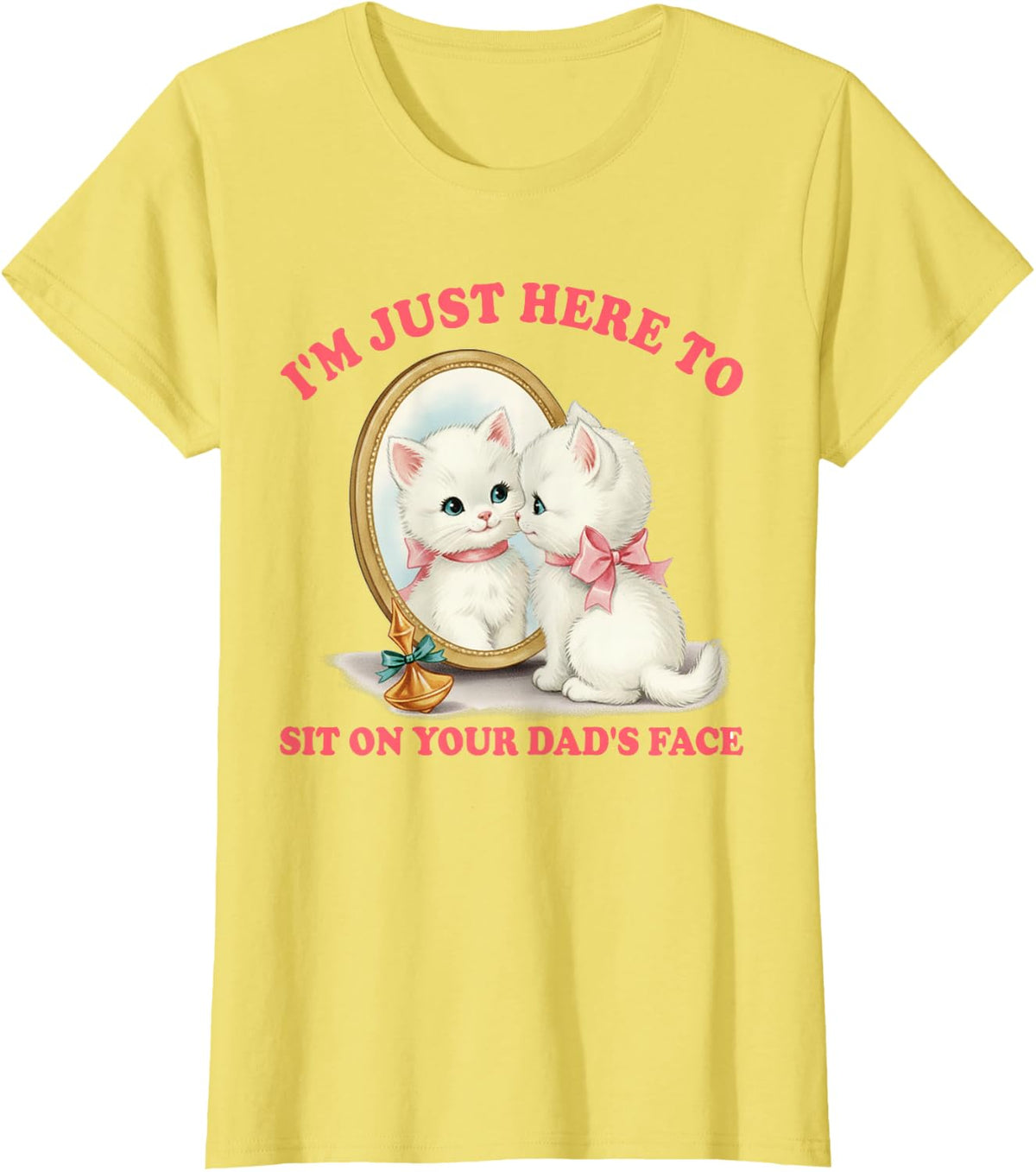 Cat Lover Unhinged I'm Just Here to Sit On Your Dad's Face T-Shirt - Lemon Yellow