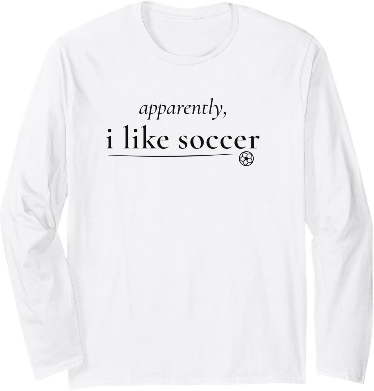 Apparently I Like Soccer Yay Sports Funny Soccer Sarcastic Long Sleeve T-Shirt - Adult Unisex White