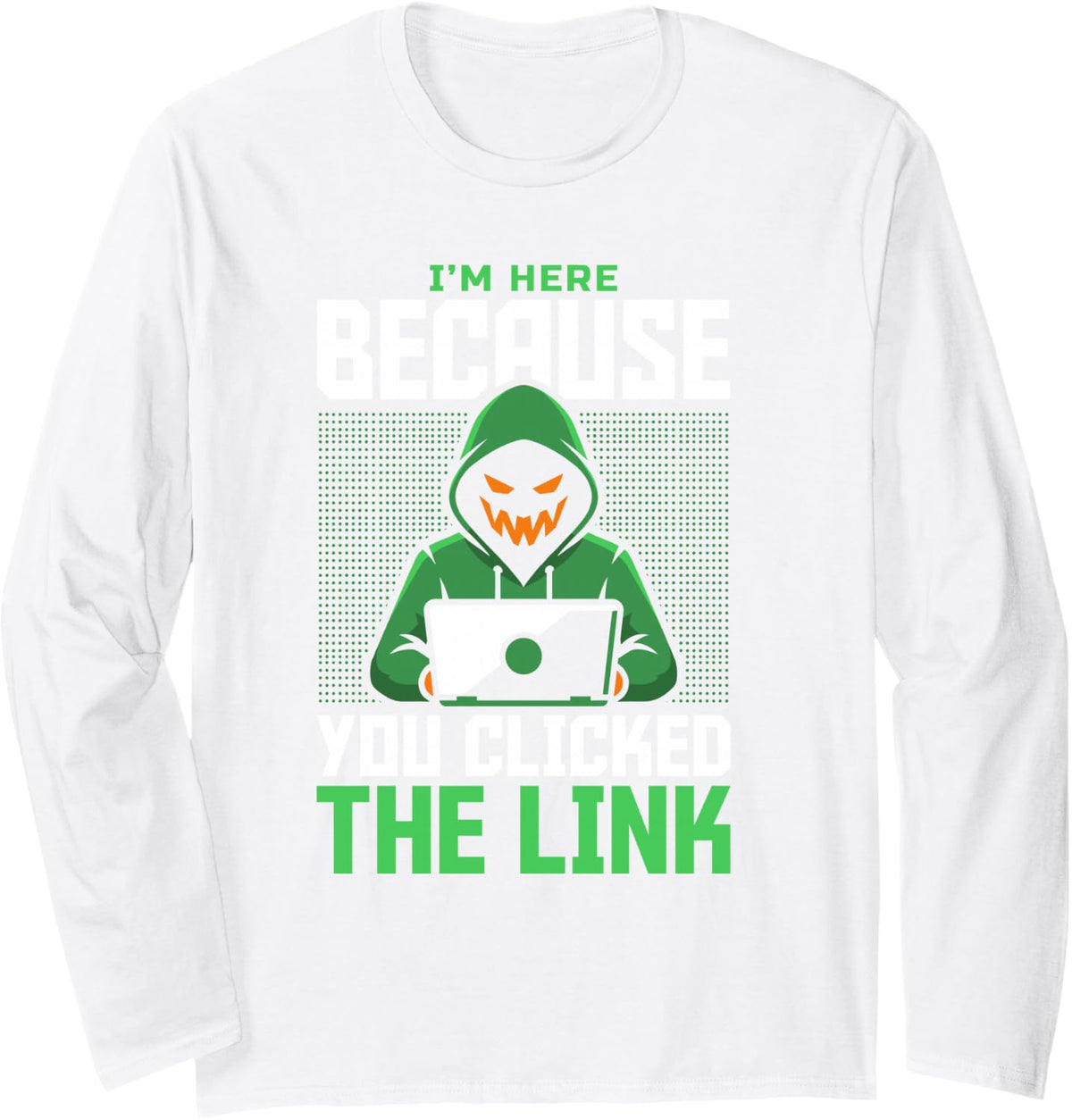 I Am Here Because You Clicked The Link Cybersecurity Hacker Long Sleeve T-Shirt - Adult Unisex White