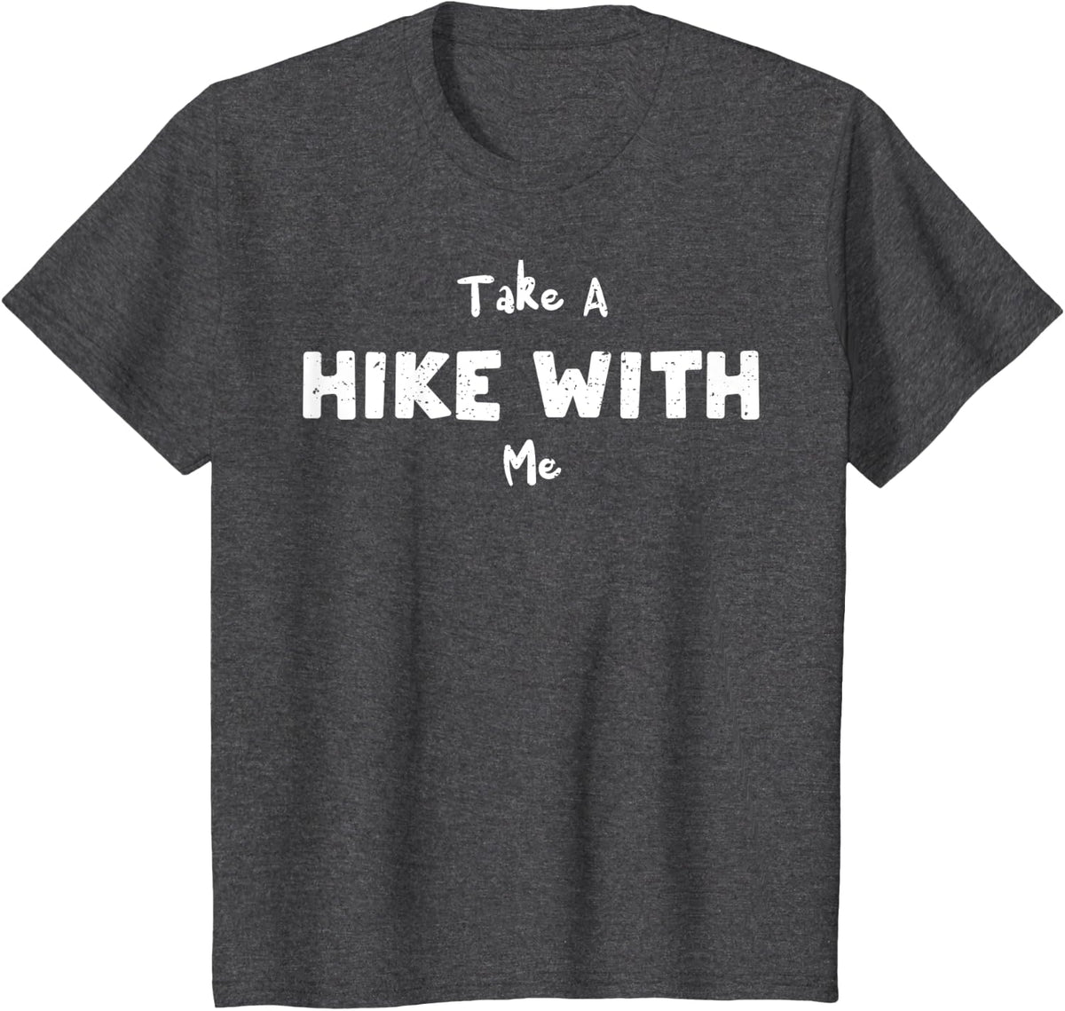 Take: Take A Hike With Me - Hiking Sayings T-Shirt - Dark Heather Grey