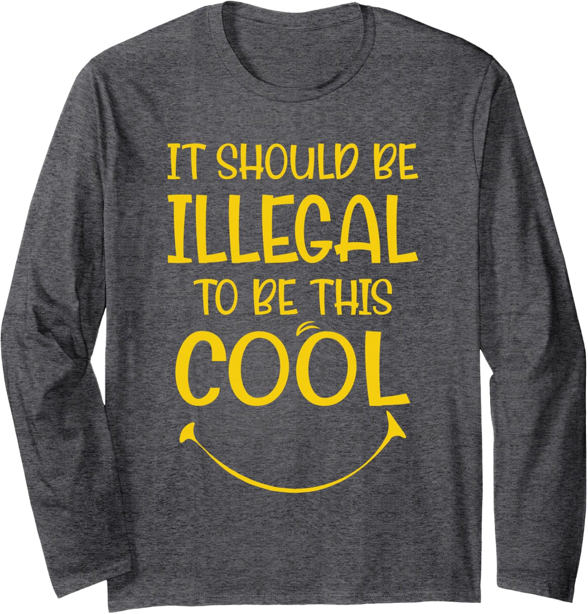 Ironic It Should Be Illegal to Be This Cool Men Smiling Long Sleeve T-Shirt - Adult Unisex Dark Heather Grey