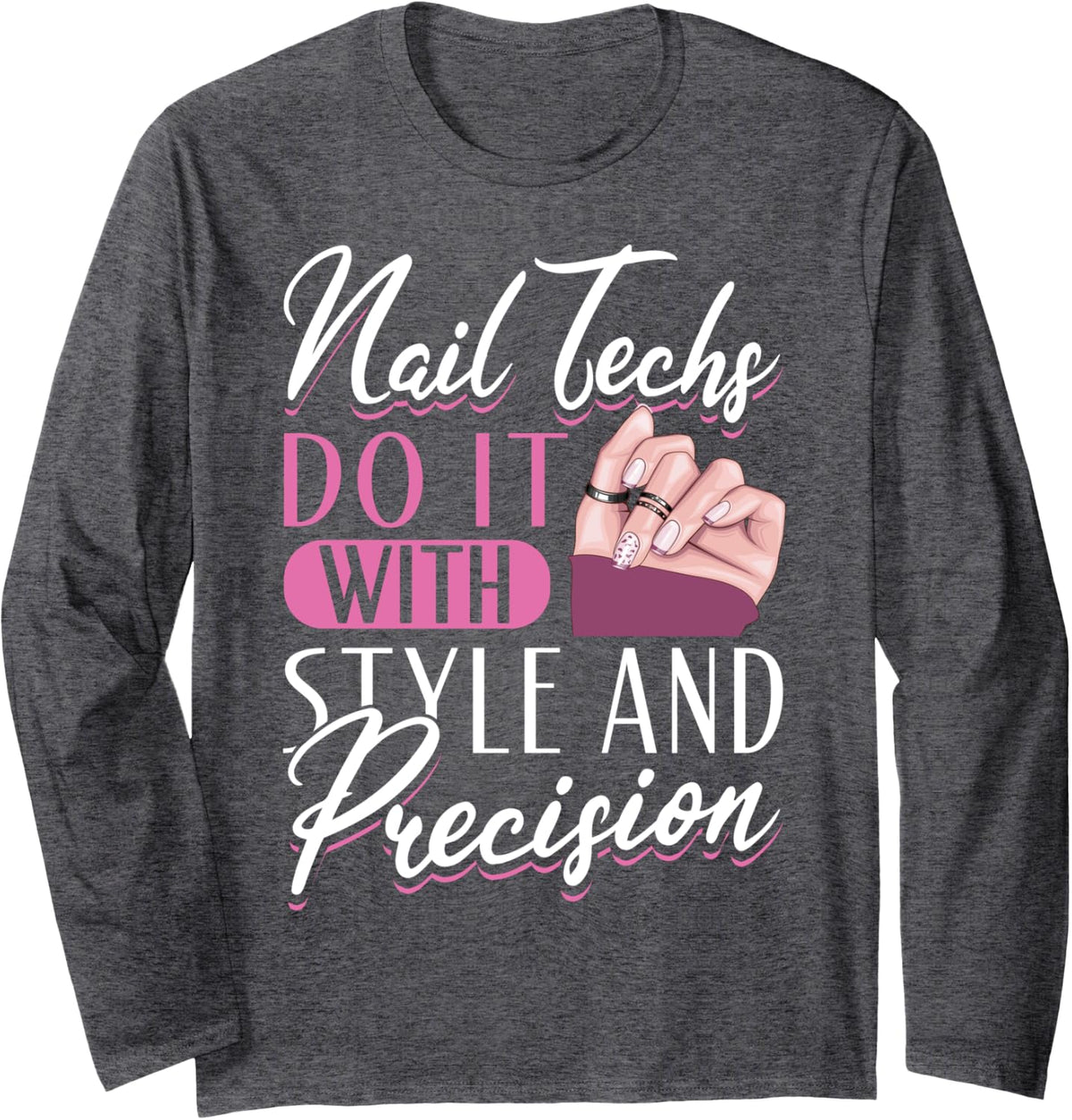 Nail Artist Nail Techs Do It With Style And Precision Long Sleeve T-Shirt - Adult Unisex Dark Heather Grey