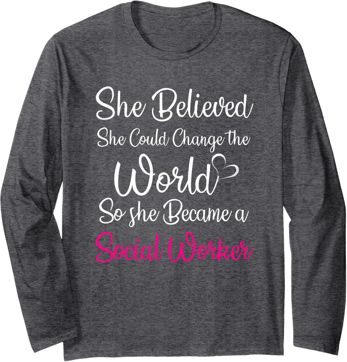 She Believed Could Change The World So Became Social Worker Long Sleeve T-Shirt - Adult Unisex Dark Heather Grey