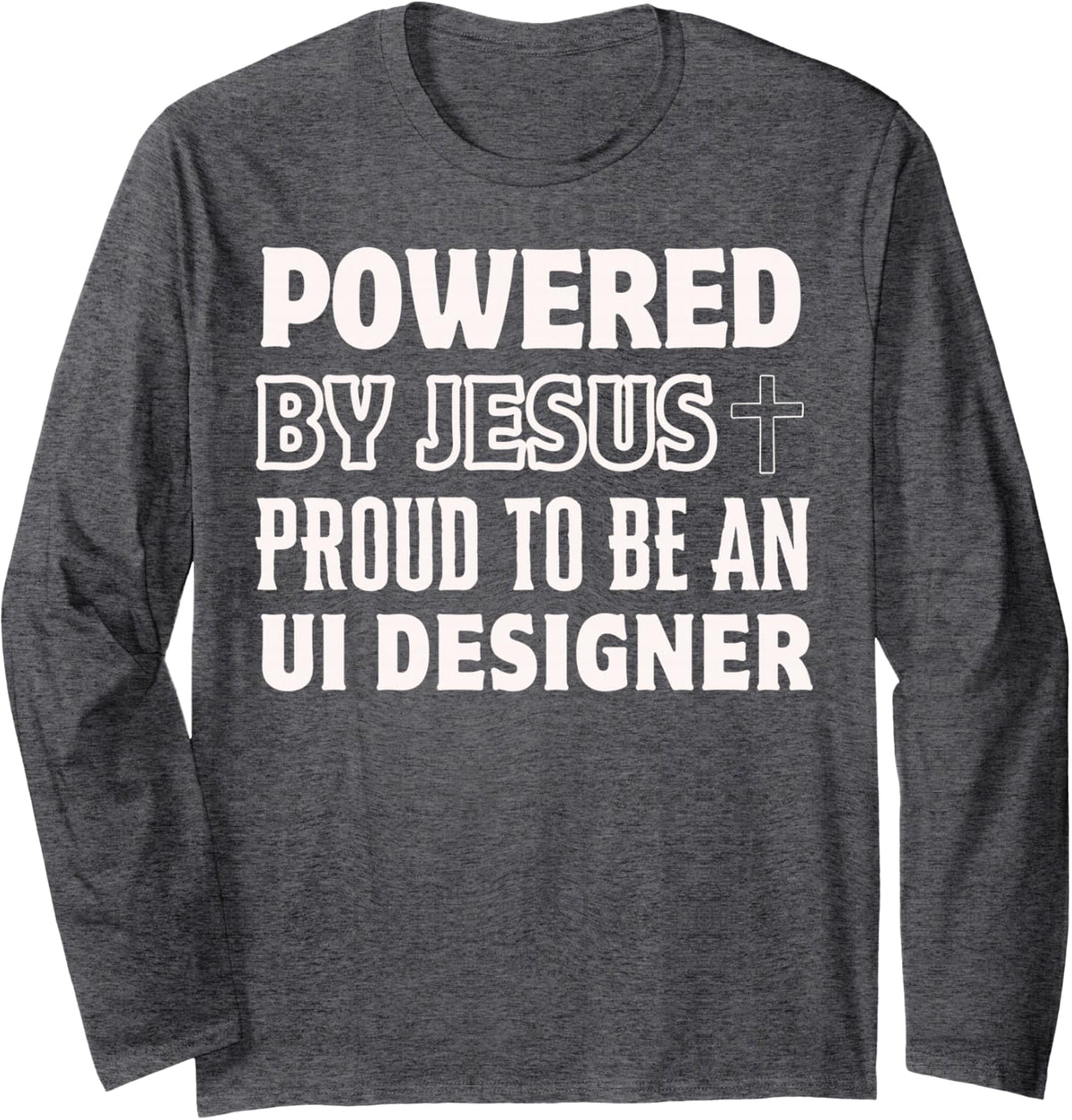 Powered by Jesus Proud to be UI Designer Christian Long Sleeve T-Shirt - Adult Unisex Dark Heather Grey