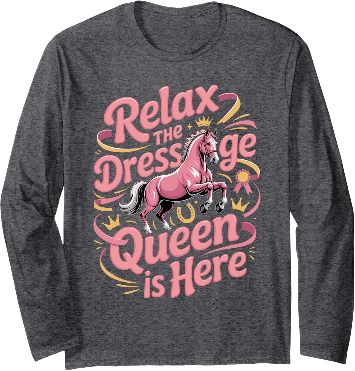 Relax the Dressage Queen is Here Equestrian Rider Long Sleeve T-Shirt - Adult Unisex Dark Heather Grey