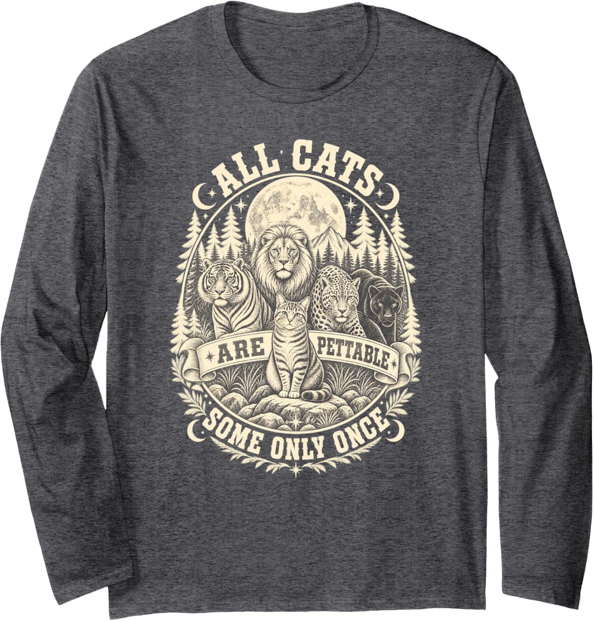 All Cats are Pettable Some Only Once Tiger Leopard Lion Long Sleeve T-Shirt - Adult Unisex Dark Heather Grey