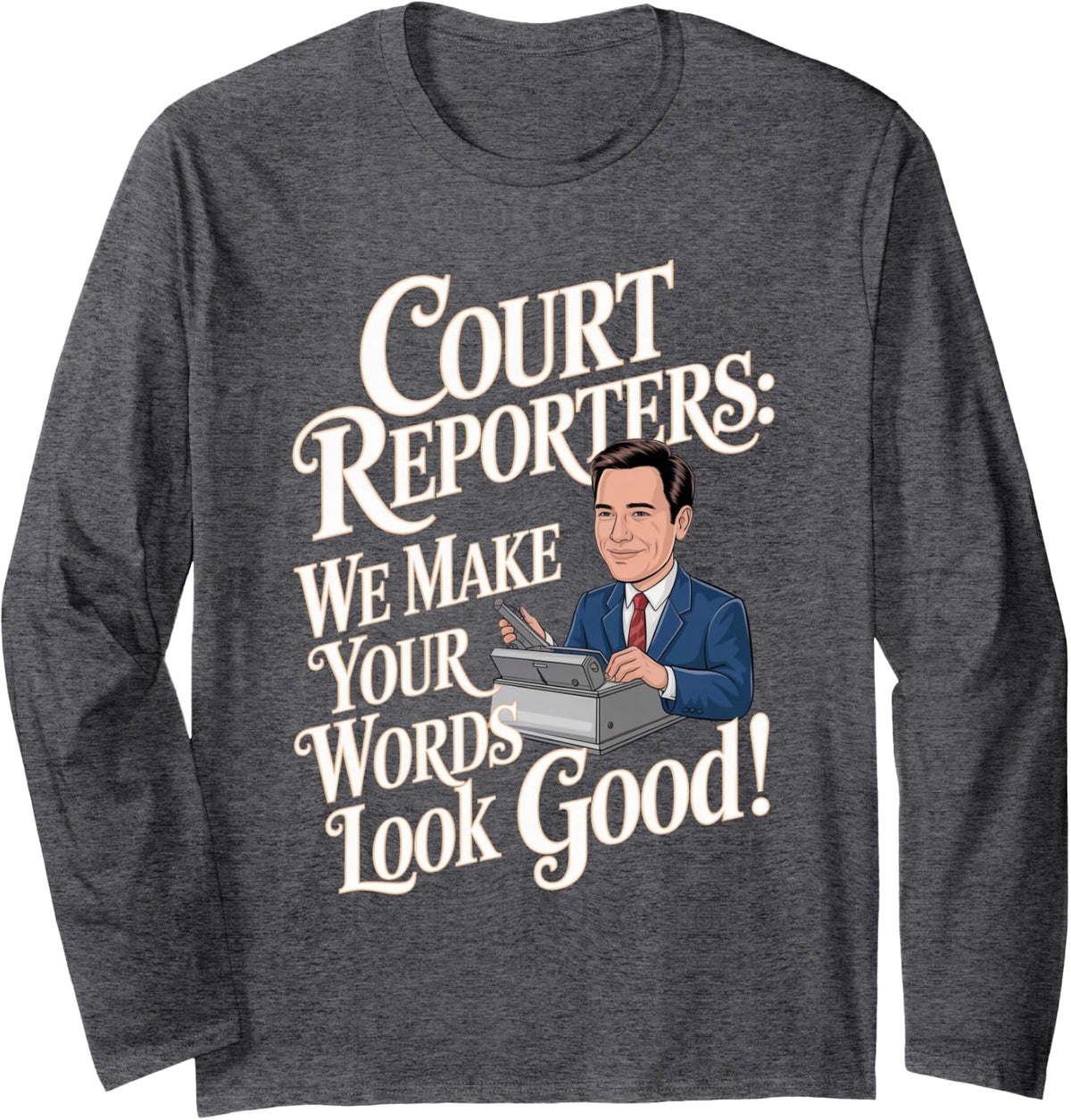 Court Reporters: We Make Your Words Look Good! Long Sleeve T-Shirt - Adult Unisex Dark Heather Grey