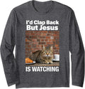 I'd Clap Back But Jesus is Watching Funny Tabby Cat Long Sleeve T-Shirt - Adult Unisex Dark Heather Grey