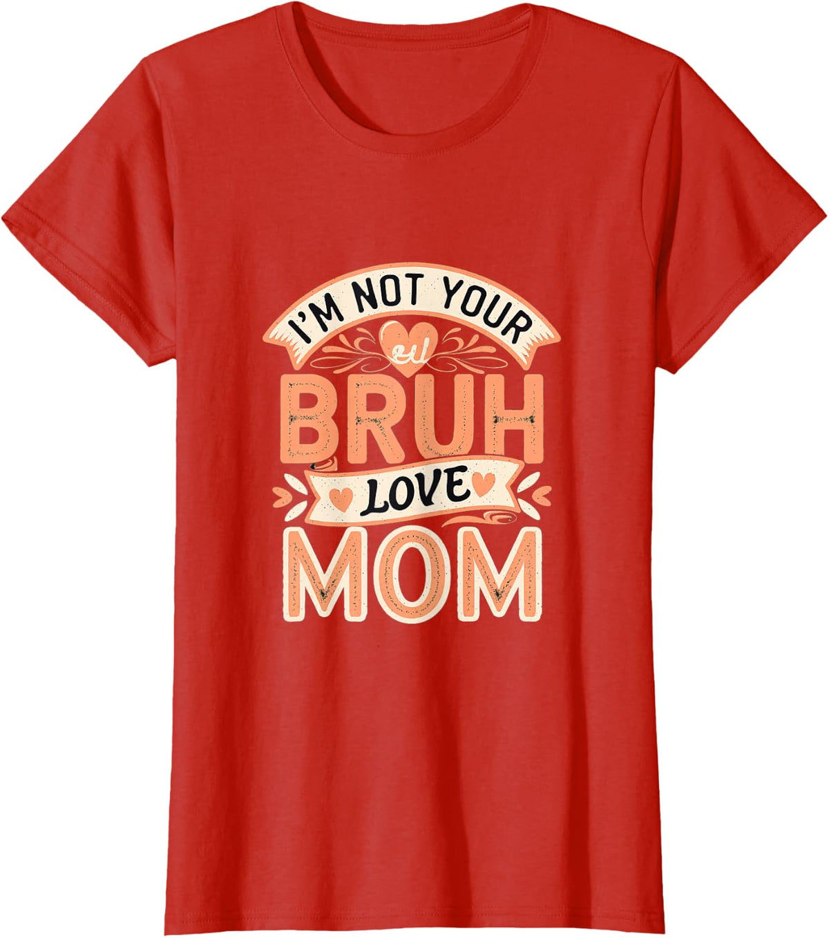 I'm Not Your Bruh Love Mom Mother Parenting --- T-Shirt - Red