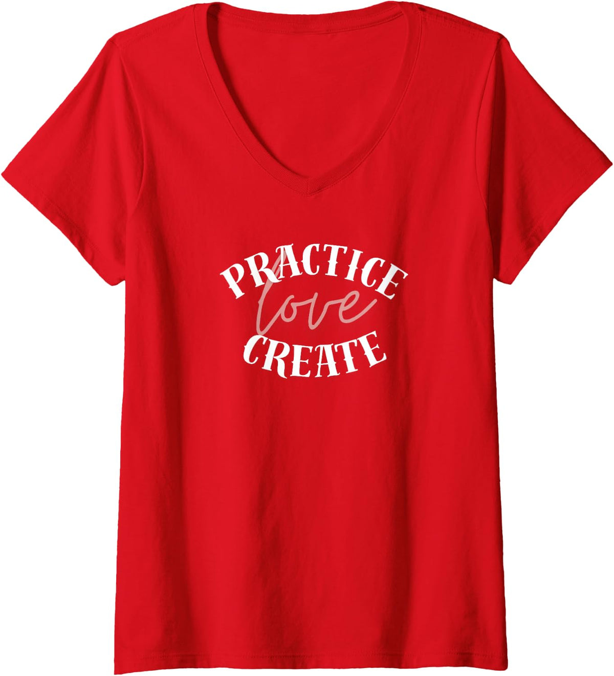 Women's Practice, Love, Create – Inspirational Lettering Design V-Neck T-Shirt - Red