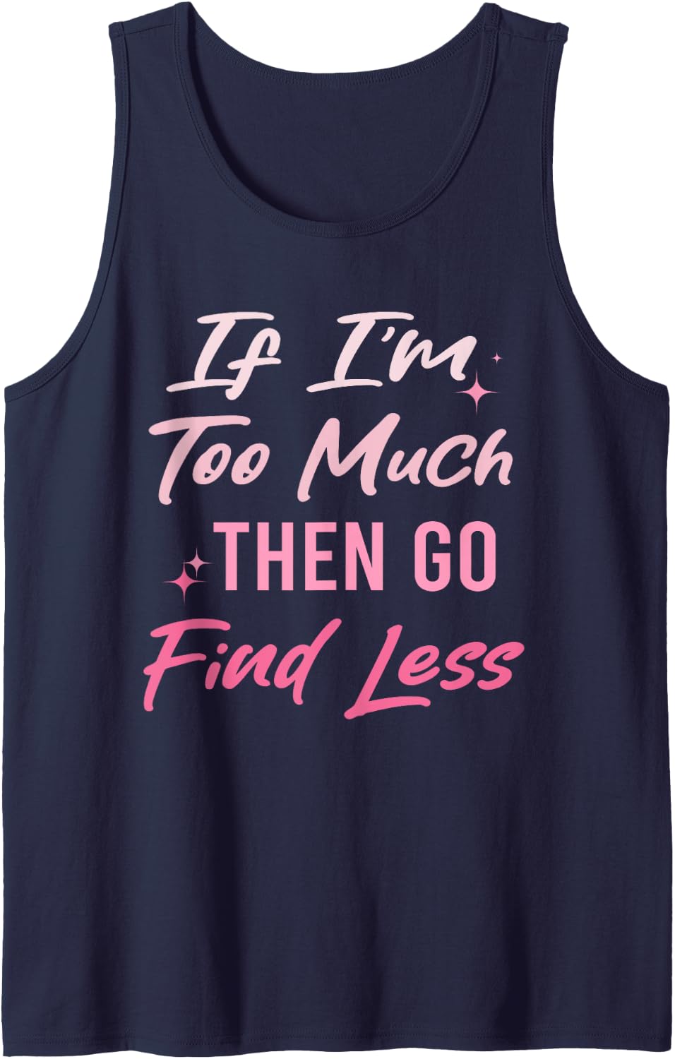 If I'm Too Much Then Go Find Less Cute Womens Tank Top - Navy Blue