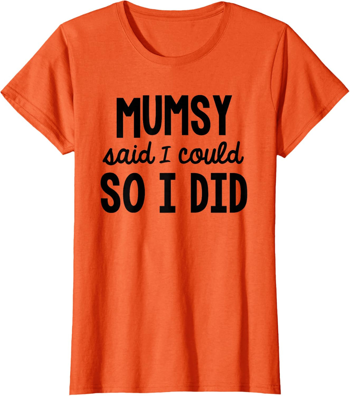Mumsy Said I Coud So I Did Funny Son Daughter Saying T-Shirt - Orange