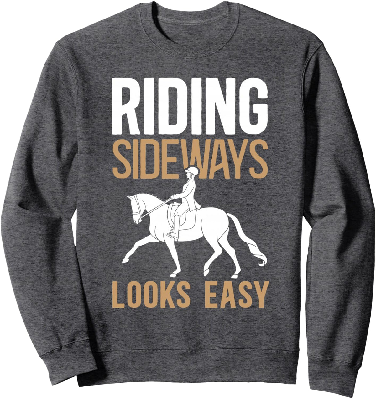 Riding Sideways Looks Easy Dressage Trainer Sweatshirt - Adult Unisex Dark Heather Grey