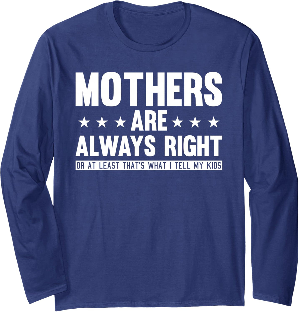 Mothers are Always Right Mothers Day Funny Mom Mama Momma Long Sleeve T-Shirt - Adult Unisex Navy Blue