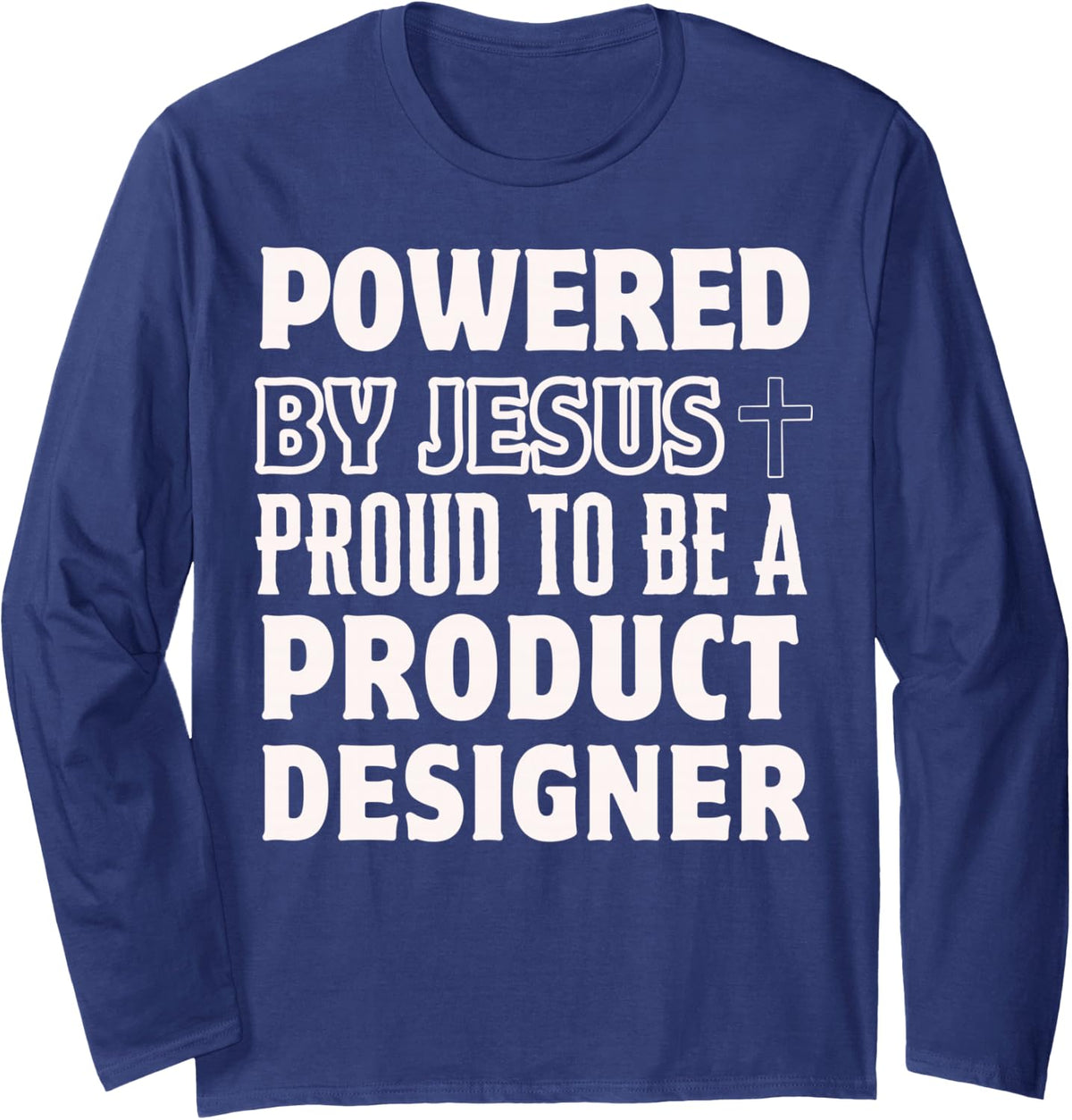 Powered by Jesus Proud to be Product Designer Christian Long Sleeve T-Shirt - Adult Unisex Navy Blue