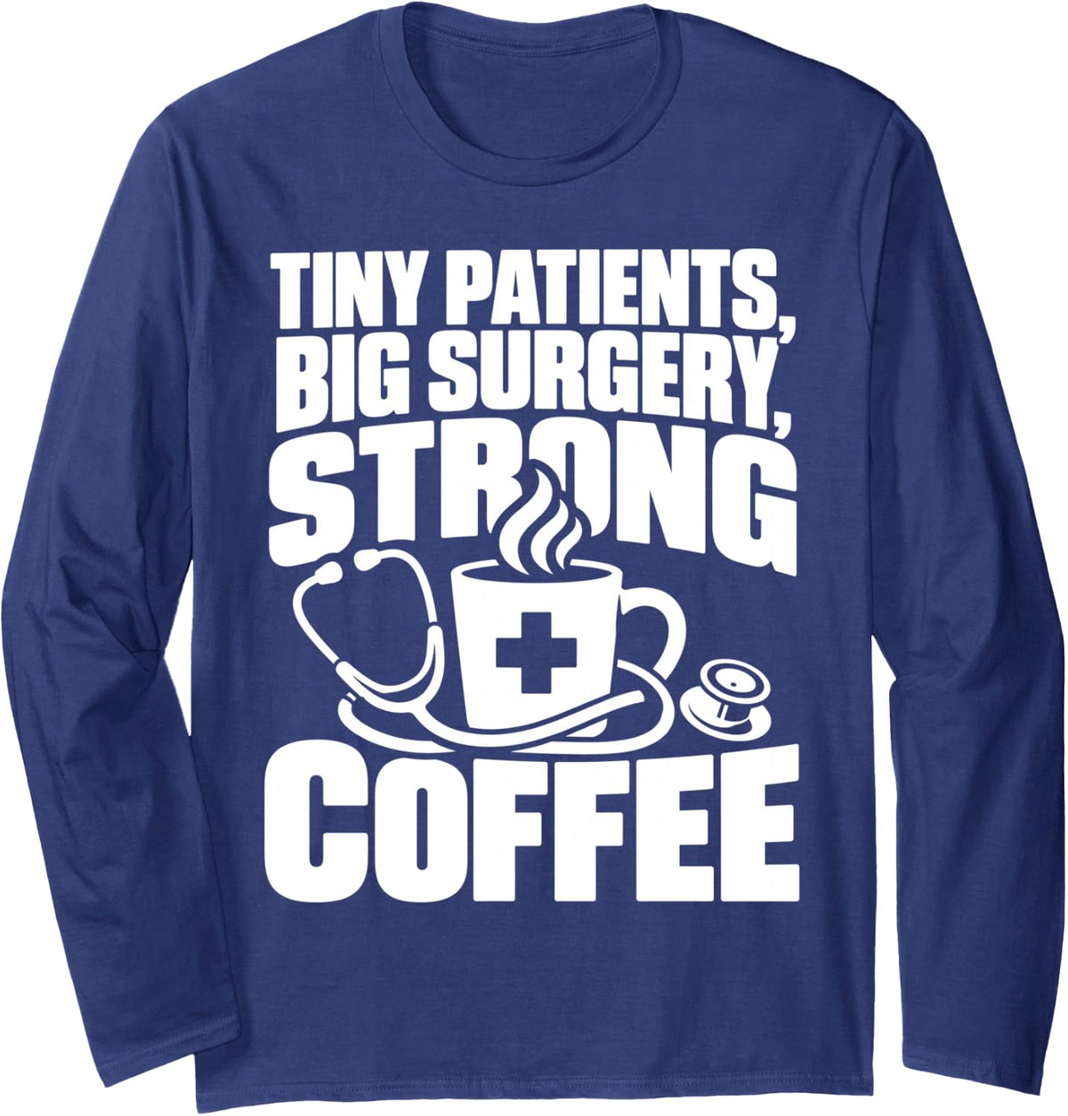 Tiny Patients Big Surgery Strong Coffee Pediatric Surgeon Long Sleeve T-Shirt - Adult Unisex Navy Blue