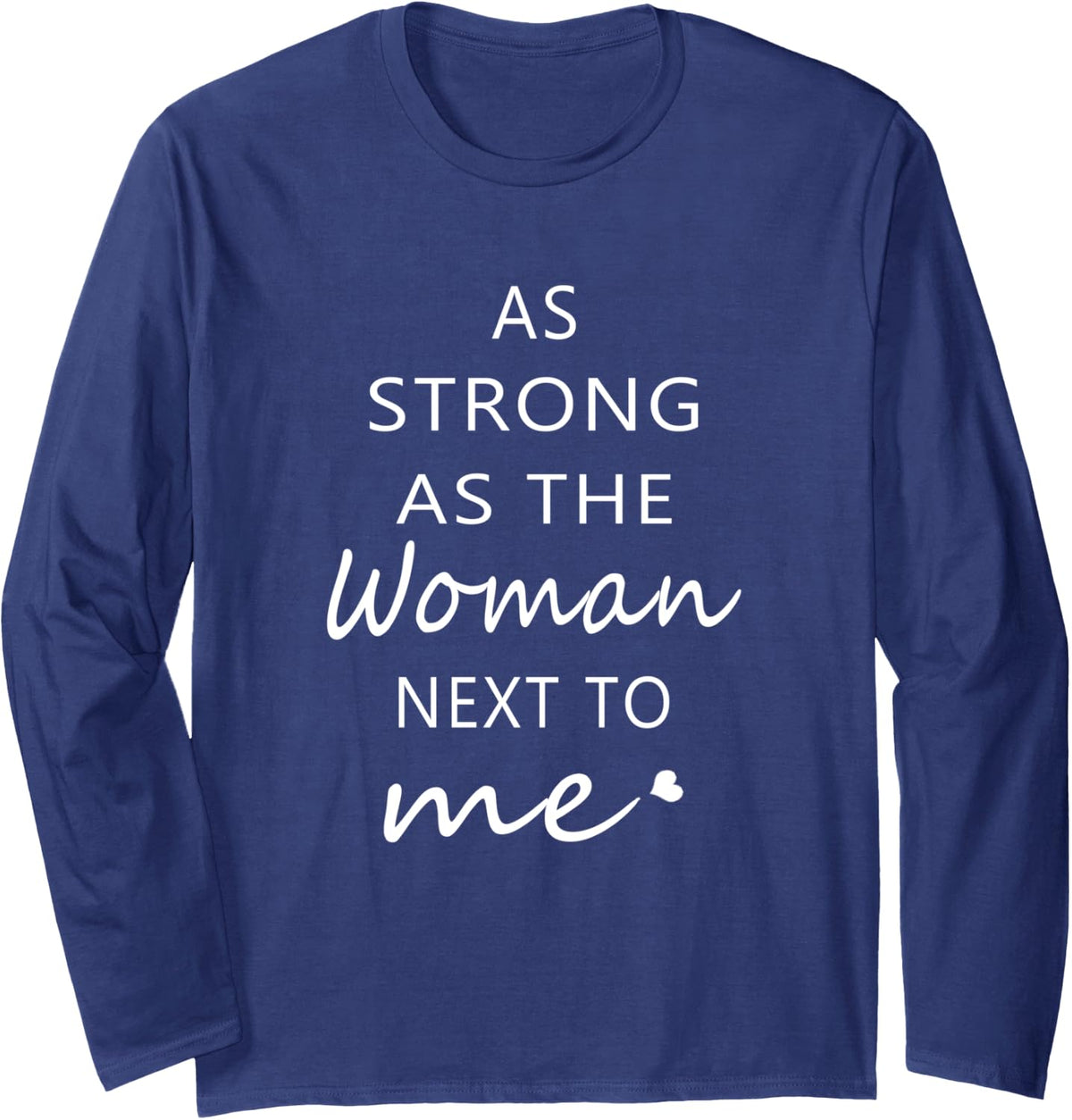 As Strong As The Woman Next To Me Feminism Long Sleeve T-Shirt - Adult Unisex Navy Blue