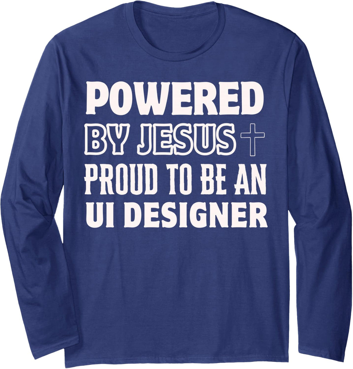 Powered by Jesus Proud to be UI Designer Christian Long Sleeve T-Shirt - Adult Unisex Navy Blue
