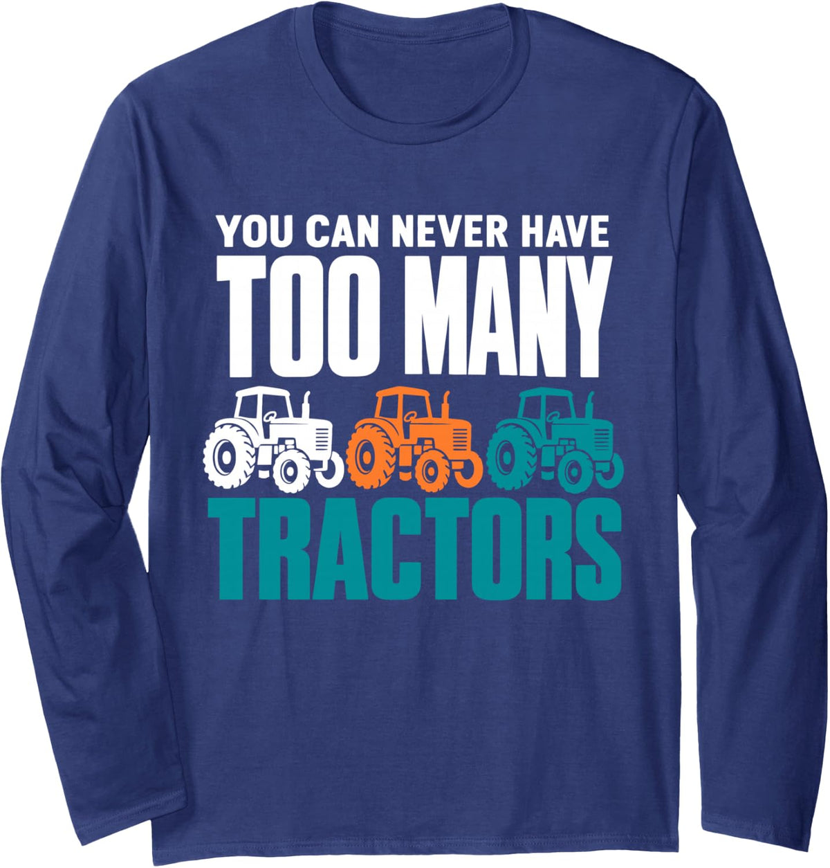 You Can Never Have Too Many Tractors Funny Farmer Long Sleeve T-Shirt - Adult Unisex Navy Blue
