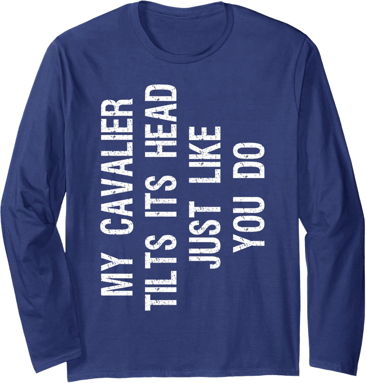 My Cavalier King Charles Spaniel Dog Tilts Its Head Funny Long Sleeve T-Shirt - Adult Unisex Navy Blue